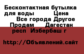 Бесконтактная бутылка для воды ESLOE › Цена ­ 1 590 - Все города Другое » Продам   . Дагестан респ.,Избербаш г.